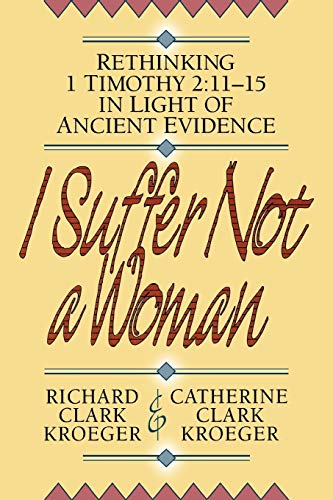 Imagen de archivo de I Suffer Not a Woman: Rethinking I Timothy 2:11-15 in Light of Ancient Evidence a la venta por Goodwill of Colorado