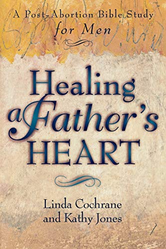 Healing a Father's Heart: A Post-Abortion Bible Study for Men