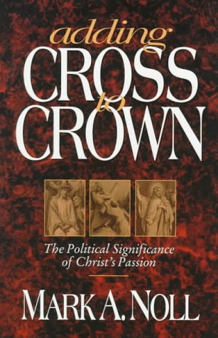 Imagen de archivo de Adding Cross to Crown: The Political Significance of Christ's Passion a la venta por Orphans Treasure Box