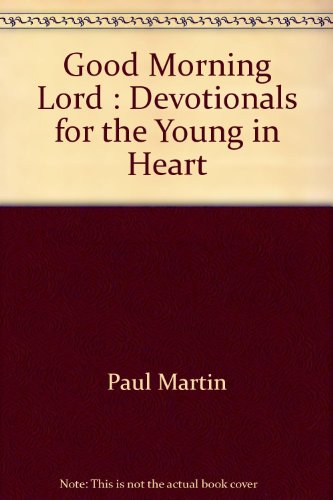 Good Morning Lord: Devotionals for the Young in Heart (9780801059735) by Paul Martin