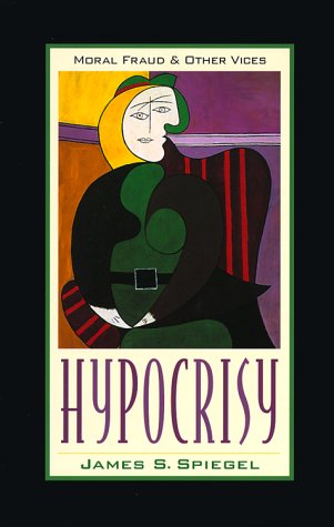 Hypocrisy: Moral Fraud and Other Vices (9780801060465) by Spiegel, James S.