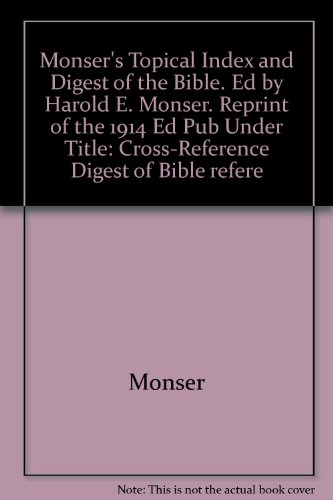 Imagen de archivo de Monser's Topical Index and Digest of the Bible. Ed by Harold E. Monser. Reprint of the 1914 Ed Pub Under Title: Cross-Reference Digest of Bible refere a la venta por ThriftBooks-Dallas