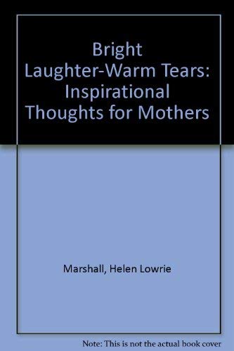 Bright Laughter-Warm Tears: Inspirational Thoughts for Mothers (9780801061950) by Marshall, Helen Lowrie