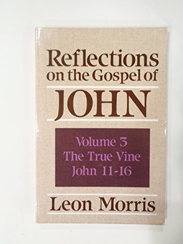 9780801062292: Reflections on the Gospel of John: The True Vine, John 11-16 by Leon Morris (1988-05-01)