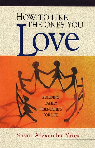 Stock image for How to Like the Ones You Love : Building Family Friendships for Life for sale by Better World Books