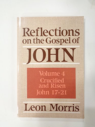 Reflections on the Gospel of John: Crucified and Risen John 17-21 (9780801062452) by Morris, Leon