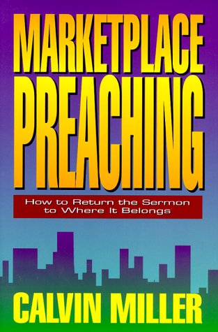 Marketplace Preaching: How to Return the Sermon to Where It Belongs (9780801063206) by Miller, Calvin
