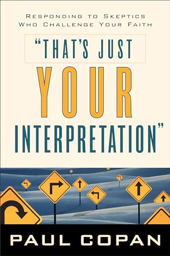 That's Just Your Interpretation: Responding to Skeptics Who Challenge Your Faith (9780801063831) by Copan, Paul