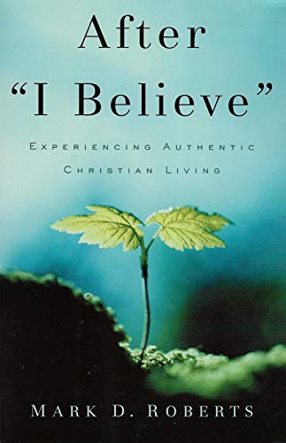 After "I Believe": Experiencing Authentic Christian Living (9780801063893) by Roberts, Mark D.