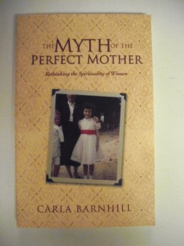 Imagen de archivo de The Myth Of The Perfect Mother: Rethinking The Spirituality Of Women a la venta por SecondSale