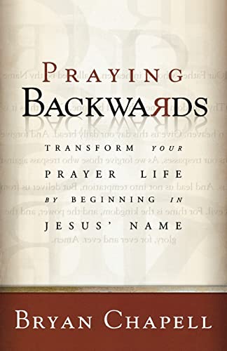 Praying Backwards: Transform Your Prayer Life by Beginning in Jesus' Name (9780801065279) by Bryan Chapell