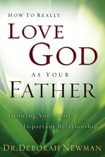 Stock image for How to Really Love God as Your Father: Growing Your Most Importan for sale by Hawking Books