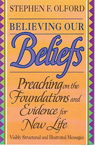 Stock image for Believing Our Beliefs: Preaching on the Foundations and Evidence for New Life (Stephen F. Olford biblical preaching library) for sale by SecondSale