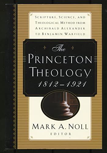

The Princeton Theology 1812-1921 : Scripture, Science, and Theological Method from Archibald Alexander to Benjamin Breckinridge Warfield