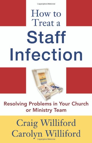 Stock image for How to Treat a Staff Infection: Resolving Problems in Your Church or Ministry Team for sale by HPB-Emerald