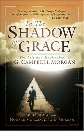 Stock image for In the Shadow of Grace: The Life and Meditations of G. Campbell Morgan for sale by Gulf Coast Books