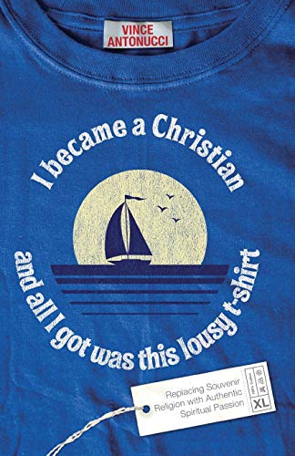 Beispielbild fr I Became a Christian and All I Got Was This Lousy T-Shirt: Replacing Souvenir Religion with Authentic Spiritual Passion zum Verkauf von Wonder Book