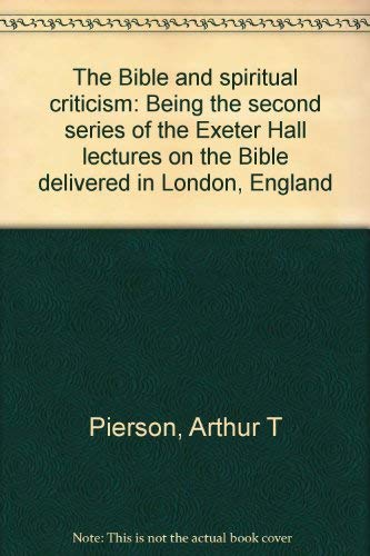 Beispielbild fr The Bible and spiritual criticism: Being the second series of the Exeter Hall lectures on the Bible delivered in London, England zum Verkauf von ThriftBooks-Dallas