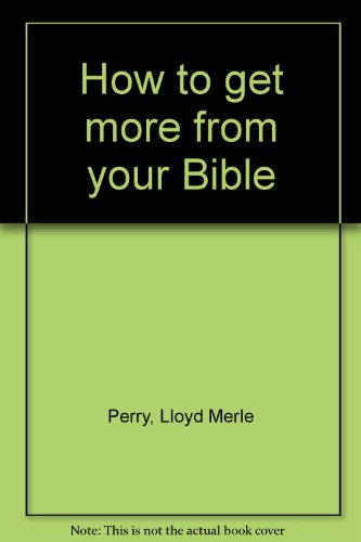 Beispielbild fr How to Get More from Your Bible zum Verkauf von Better World Books