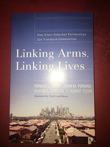 Linking Arms, Linking Lives: How Urban-Suburban Partnerships Can Transform Communities (9780801070839) by Ronald J. Sider; John M. Perkins; Wayne L. Gordon; F. Albert Tizon