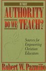 By What Authority Do We Teach?: Sources for Empowering Christian Educators (9780801071294) by Pazmino, Robert W.