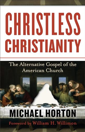 Christless Christianity: The Alternative Gospel of the American Church (9780801072215) by Michael Horton