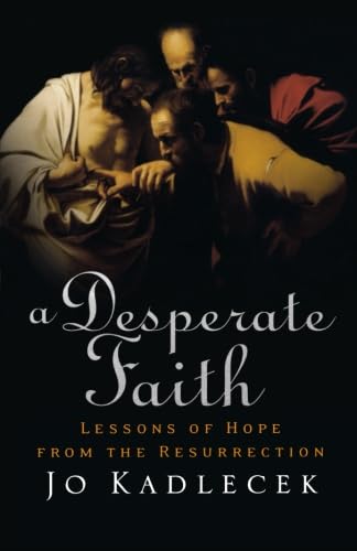 Desperate Faith, A: Lessons of Hope from the Resurrection (9780801072260) by Kadlecek, Jo