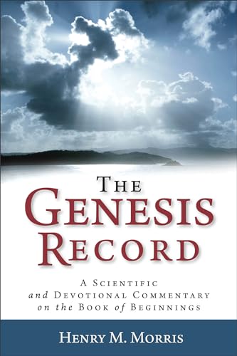 The Genesis Record A Scientific and Devotional Commentary on the Book of Beginings