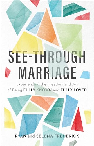 9780801075315: See-Through Marriage: Experiencing the Freedom and Joy of Being Fully Known and Fully Loved
