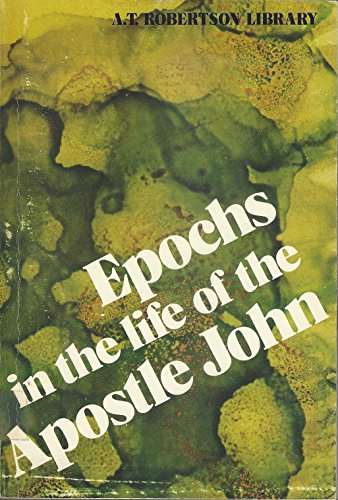 Epochs in the life of the apostle John (A.T. Robertson library) (9780801076275) by Robertson, A. T