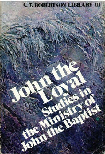 John the Loyal: Studies in the Ministry of John the Baptist (9780801076442) by Robertson, A.T.
