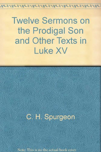 12 Sermons on the Prodigal Son and Other Texts in Luke 15 (9780801080845) by C. H. Spurgeon