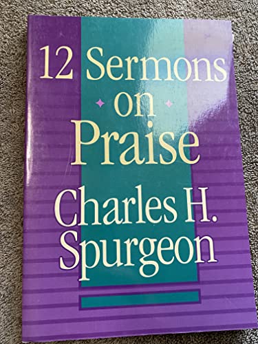 12 Sermons on Praise (9780801082184) by Spurgeon, C. H.