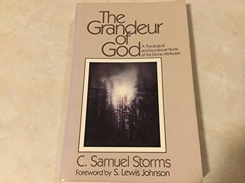 The Grandeur of God: A Theological and Devotional Study of the Divine Attributes (9780801082542) by Sam Storms