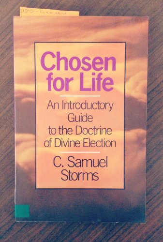 Chosen for Life: An Introductory Guide to the Doctrine of Divine Election (9780801082702) by Storms, C. Samuel