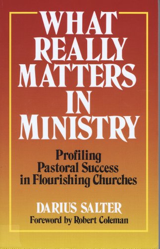 What really matters in ministry: Profiling pastoral success in flourishing churches (9780801083006) by Salter, Darius