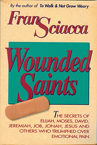 Stock image for Wounded Saints: The Secrets of Elijah, Moses, David, Jeremiah, Job, Jonah, Jesus and Others Who Triumphed over Emotional Pain for sale by SecondSale