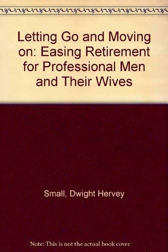 Imagen de archivo de Letting Go and Moving on: Easing Retirement for Professional Men and Their Wives a la venta por Half Price Books Inc.