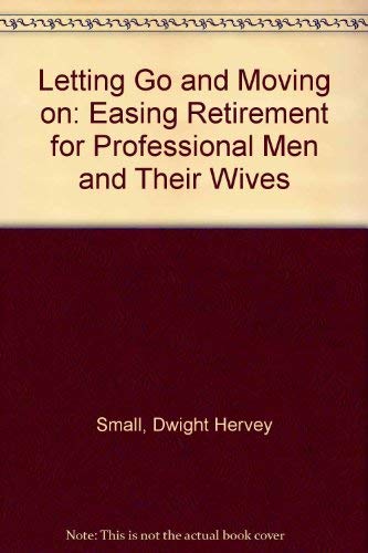 Stock image for Letting Go and Moving on: Easing Retirement for Professional Men and Their Wives for sale by Half Price Books Inc.