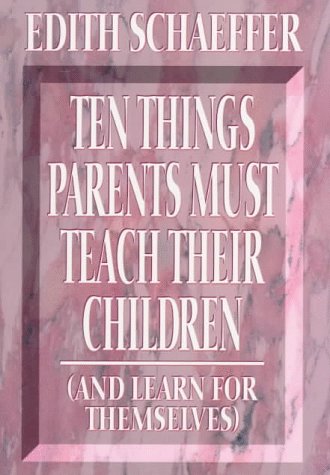 TEN THINGS PARENTS MUST TEACH THEIR CHILDREN (and Learn for Themselves)