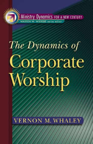 The Dynamics of Corporate Worship (Ministry Dynamics for a New Century) (9780801091094) by Vernon M. Whaley