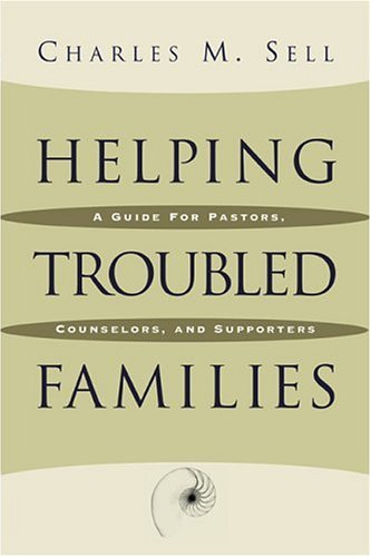 Helping Troubled Families: A Guide for Pastors, Counselors, and Supporters (9780801091346) by Sell, Charles M.