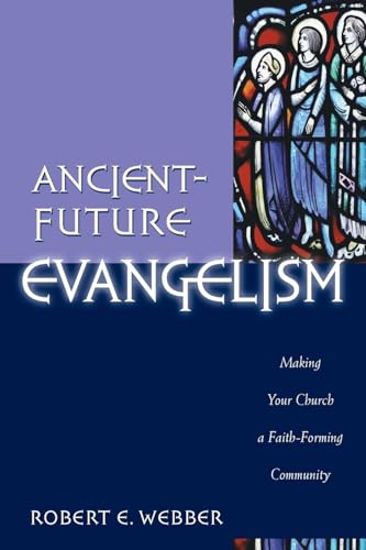 Ancient-Future Evangelism: Making Your Church a Faith-Forming Community (9780801091605) by Robert E. Webber