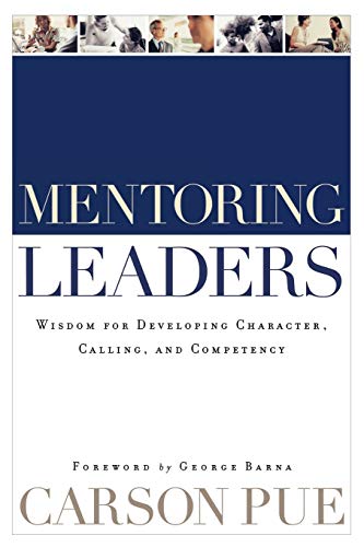 Beispielbild fr Mentoring Leaders: Wisdom for Developing Character, Calling, and Competency [Paperback] Pue, Carson and Barna, George zum Verkauf von tttkelly1