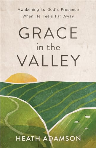 Stock image for Grace in the Valley: Awakening to God's Presence When He Feels Far Away for sale by Orion Tech