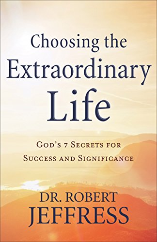 Imagen de archivo de Choosing the Extraordinary Life: God's 7 Secrets for Success and Significance a la venta por ThriftBooks-Dallas