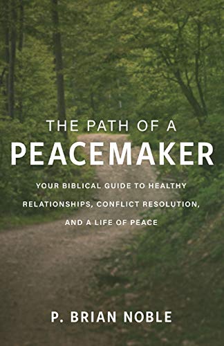 Imagen de archivo de The Path of a Peacemaker: Your Biblical Guide to Healthy Relationships, Conflict Resolution, and a Life of Peace a la venta por Book Outpost