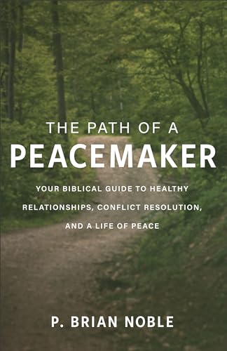 Stock image for The Path of a Peacemaker: Your Biblical Guide to Healthy Relationships, Conflict Resolution, and a Life of Peace for sale by Red's Corner LLC