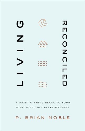 9780801094309: Living Reconciled: 7 Ways to Bring Peace to Your Most Difficult Relationships