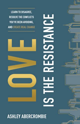 Beispielbild fr Love Is the Resistance : Learn to Disagree, Resolve the Conflicts You've Been Avoiding, and Create Real Change zum Verkauf von Better World Books